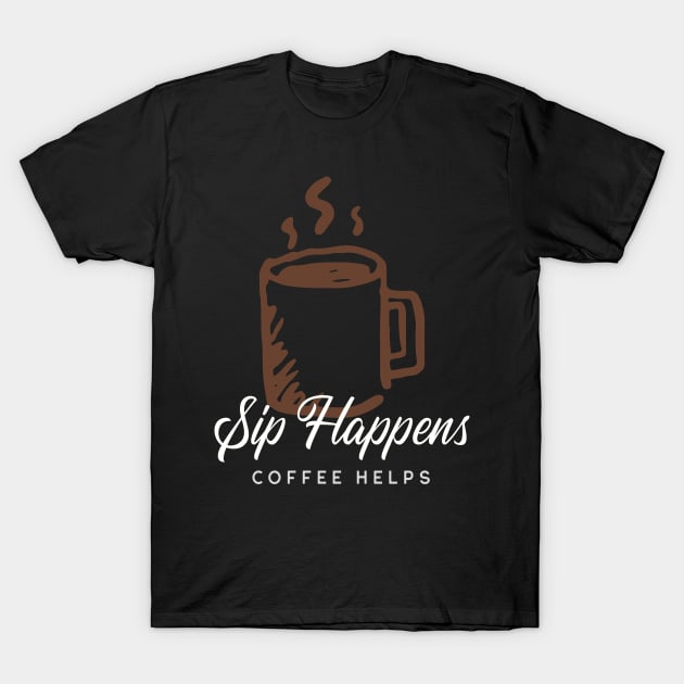 Sip Happens Coffee Helps T-Shirt by InPrints
